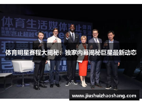 体育明星赛程大揭秘：独家内幕揭秘巨星最新动态